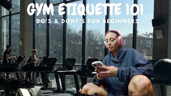 Gym Etiquette 101: A Beginner’s Guide to Do’s and Don’ts